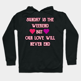 Sunday is the weekend ,,, but our love will never end Hoodie